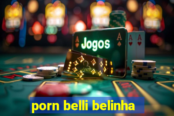 porn belli belinha